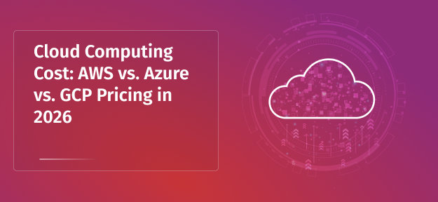 Cloud Computing Cost: AWS vs. Azure vs. GCP Pricing in 2026
