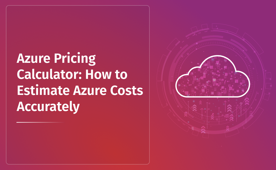 Azure Pricing Calculator: How to Estimate Azure Costs Accurately