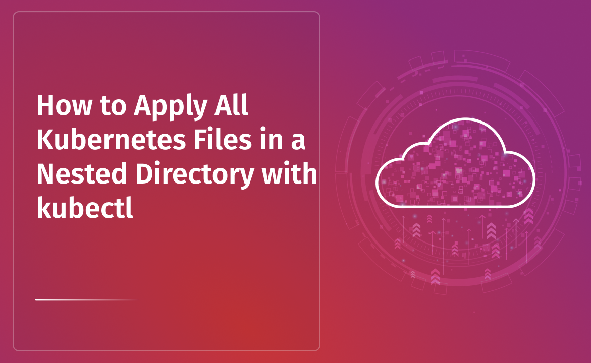 How to Apply All Kubernetes Files in a Nested Directory with kubectl