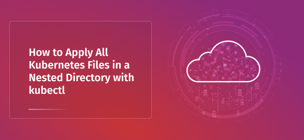 How to Apply All Kubernetes Files in a Nested Directory with kubectl