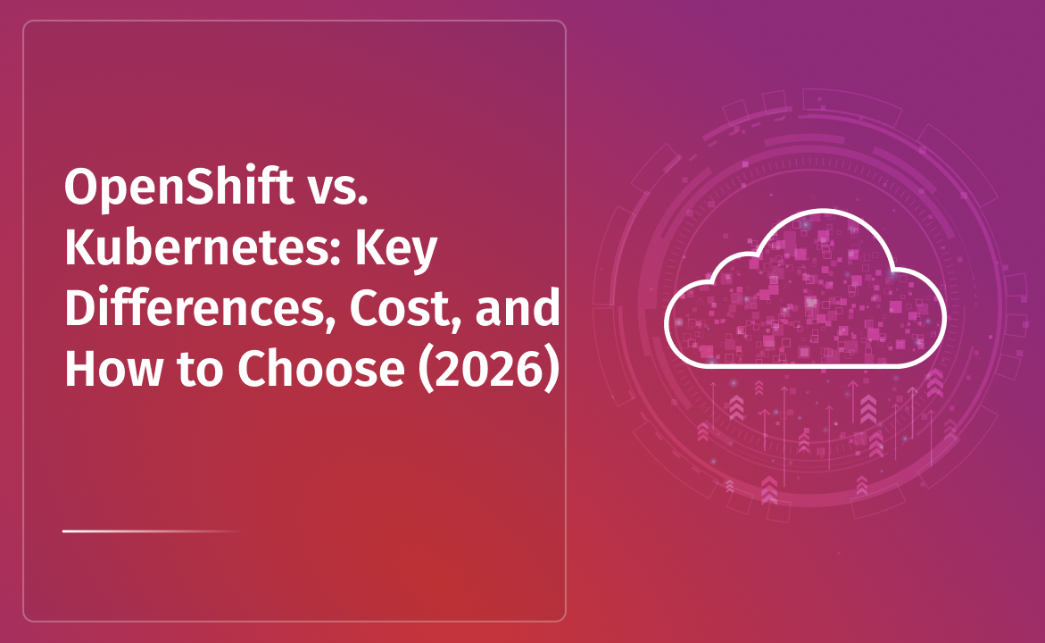 OpenShift vs. Kubernetes: Key differences, cost, and how to choose (2026)