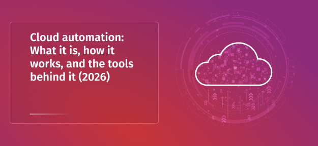 Cloud Automation: What it is, how it works, and the tools behind it (2026)