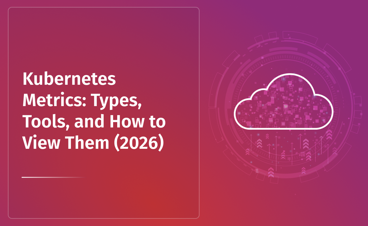 Kubernetes Metrics: Types, Tools, and How to View Them (2026)