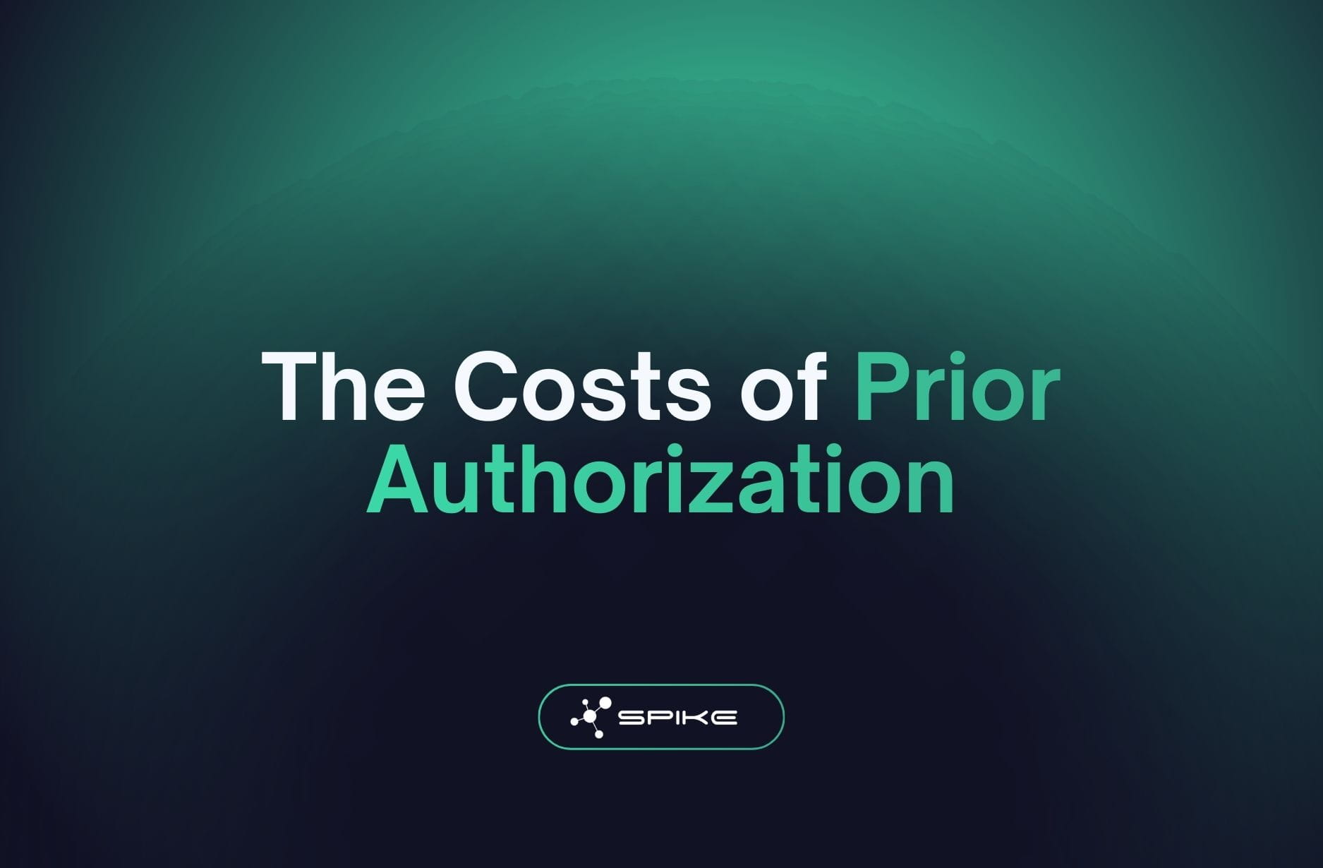 Title graphic reading ‘The Costs of Prior Authorization’ with the Spike logo on a green-to-dark gradient background.