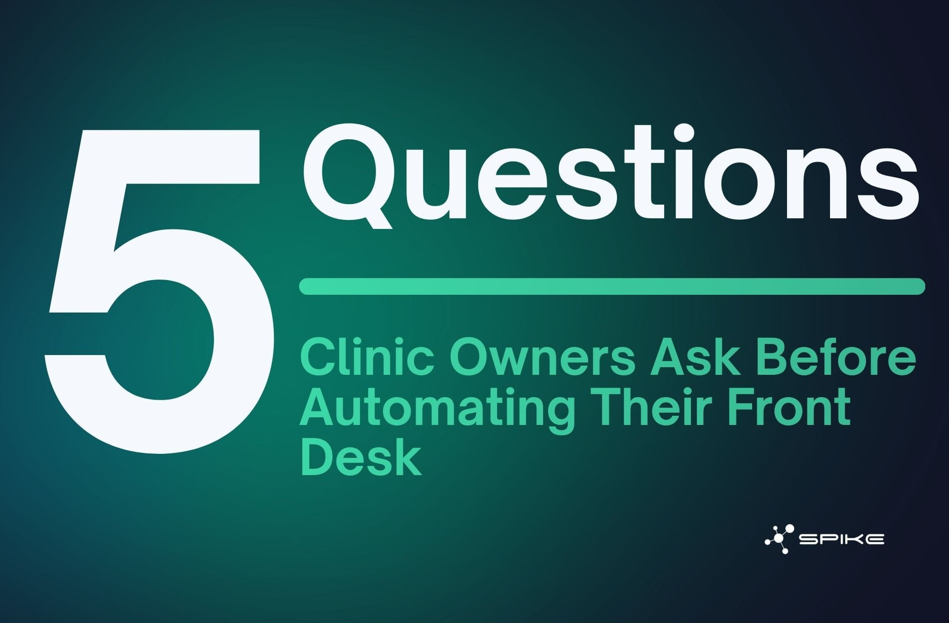 Graphic titled ‘5 Questions Clinic Owners Ask Before Automating Their Front Desk’ with Spike logo.