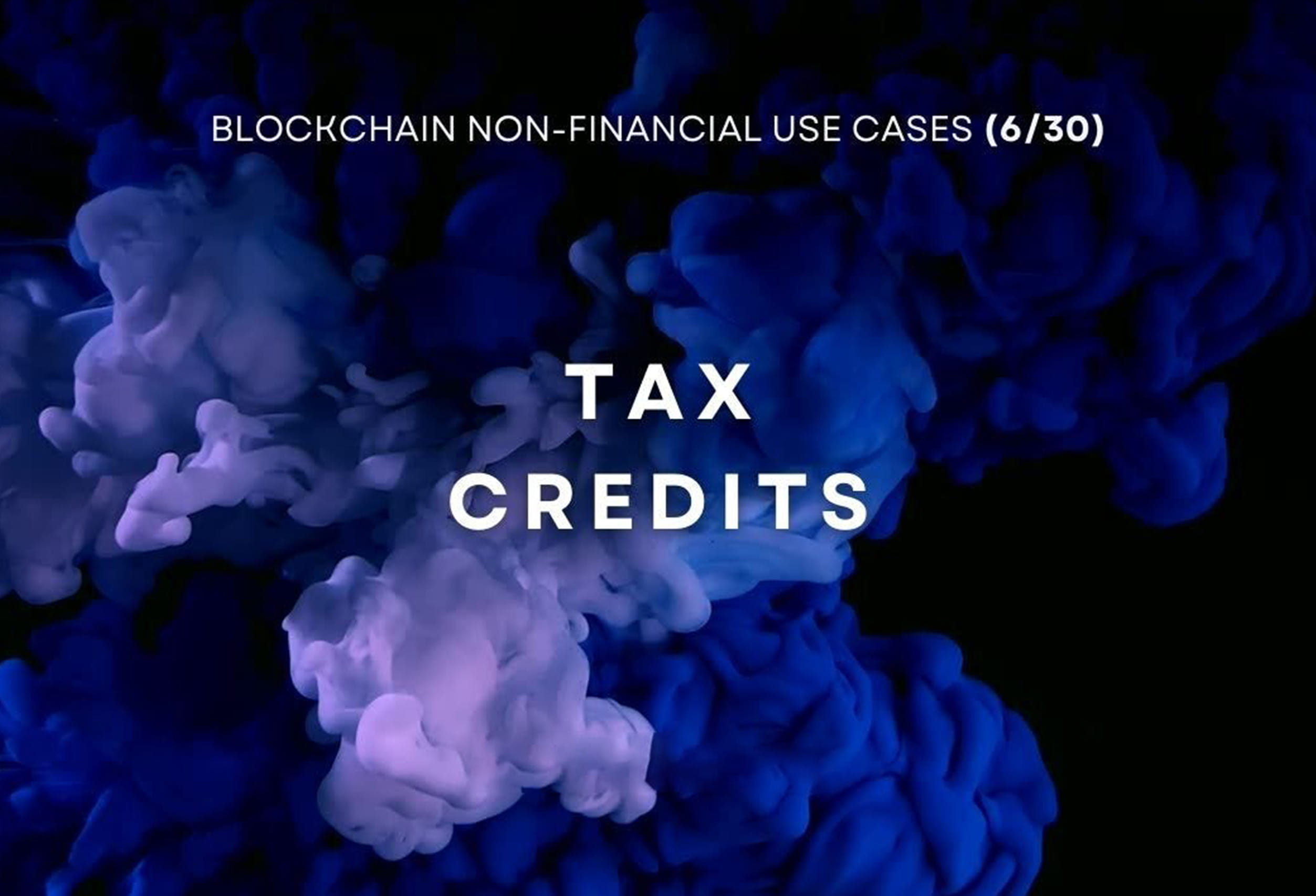 Blockchain Non-Financial Use Cases - Tax Credits (6/30)