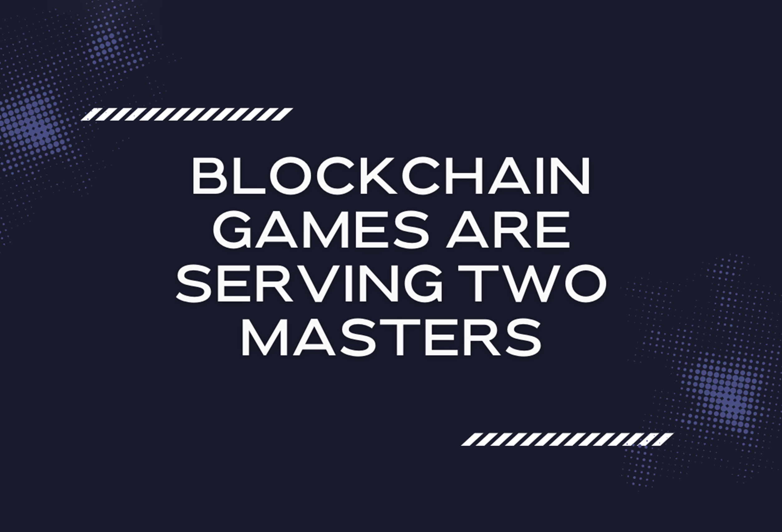 Blockchain Games Are Serving Two Masters