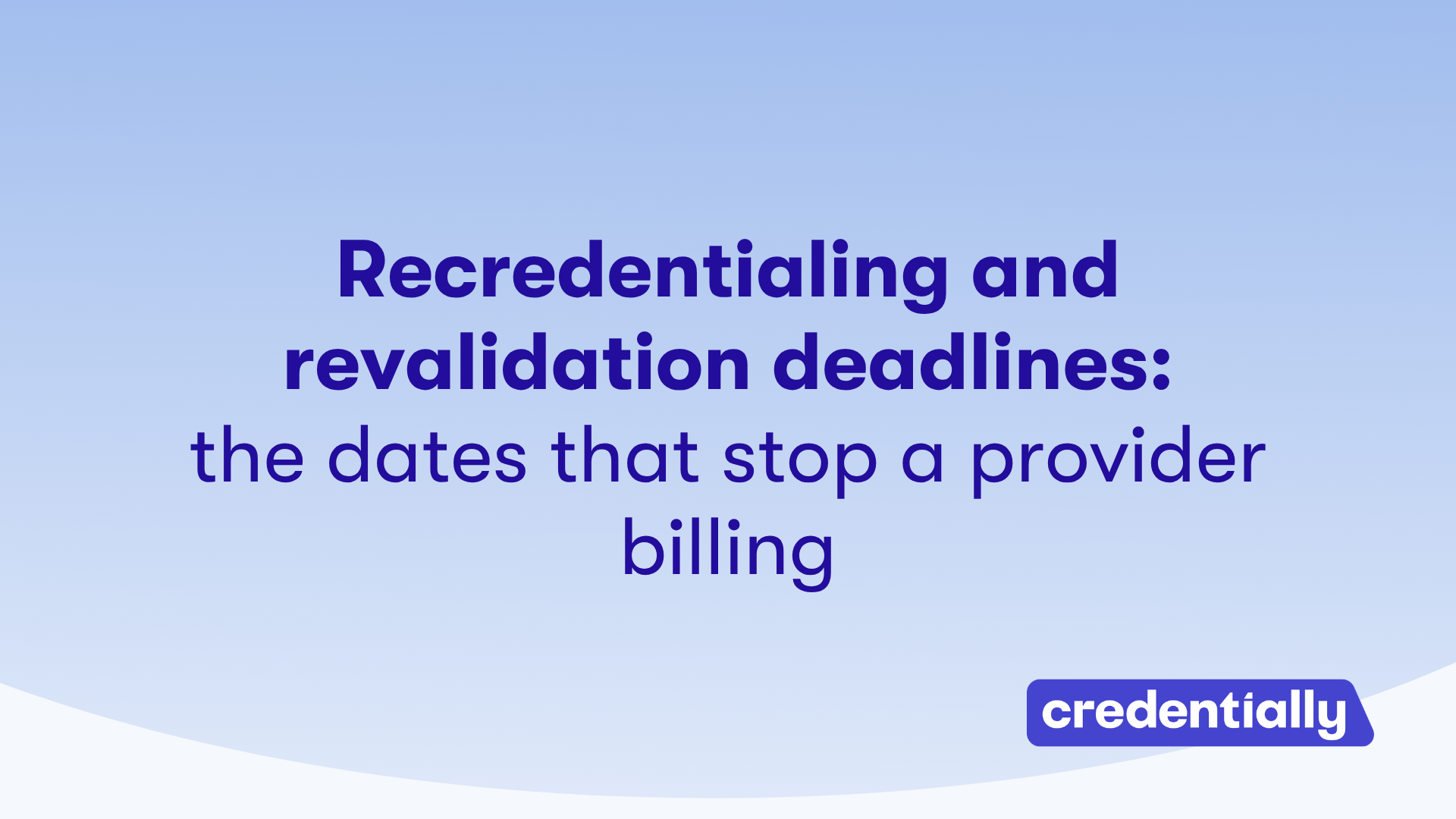 Recredentialing and revalidation deadlines: the dates that stop a provider billing
