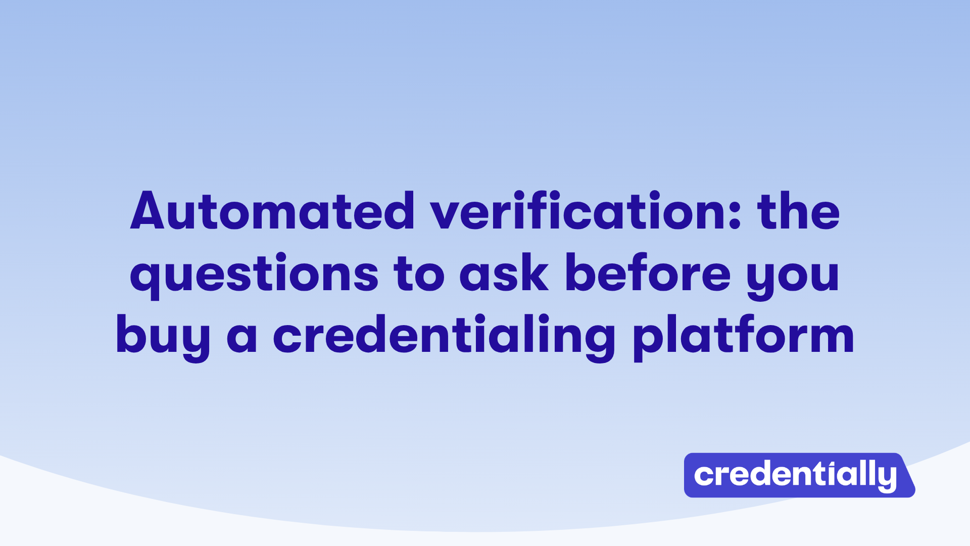 Automated verification: the questions to ask before you buy a credentialing platform