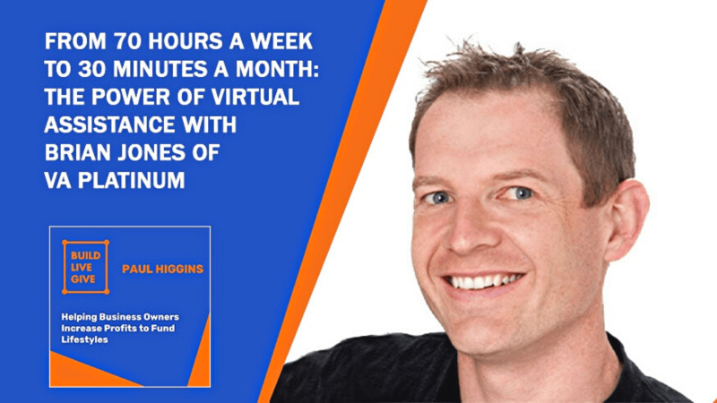 From 70 Hours A Week To 30 Minutes A Month: The Power Of Virtual Assistance With Brian Jones Of VA Platinum