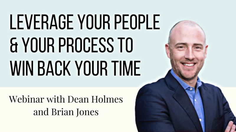 Leverage Your People & Your Process to Win Back Your Time Webinar With Dean Holmes & Brian Jones