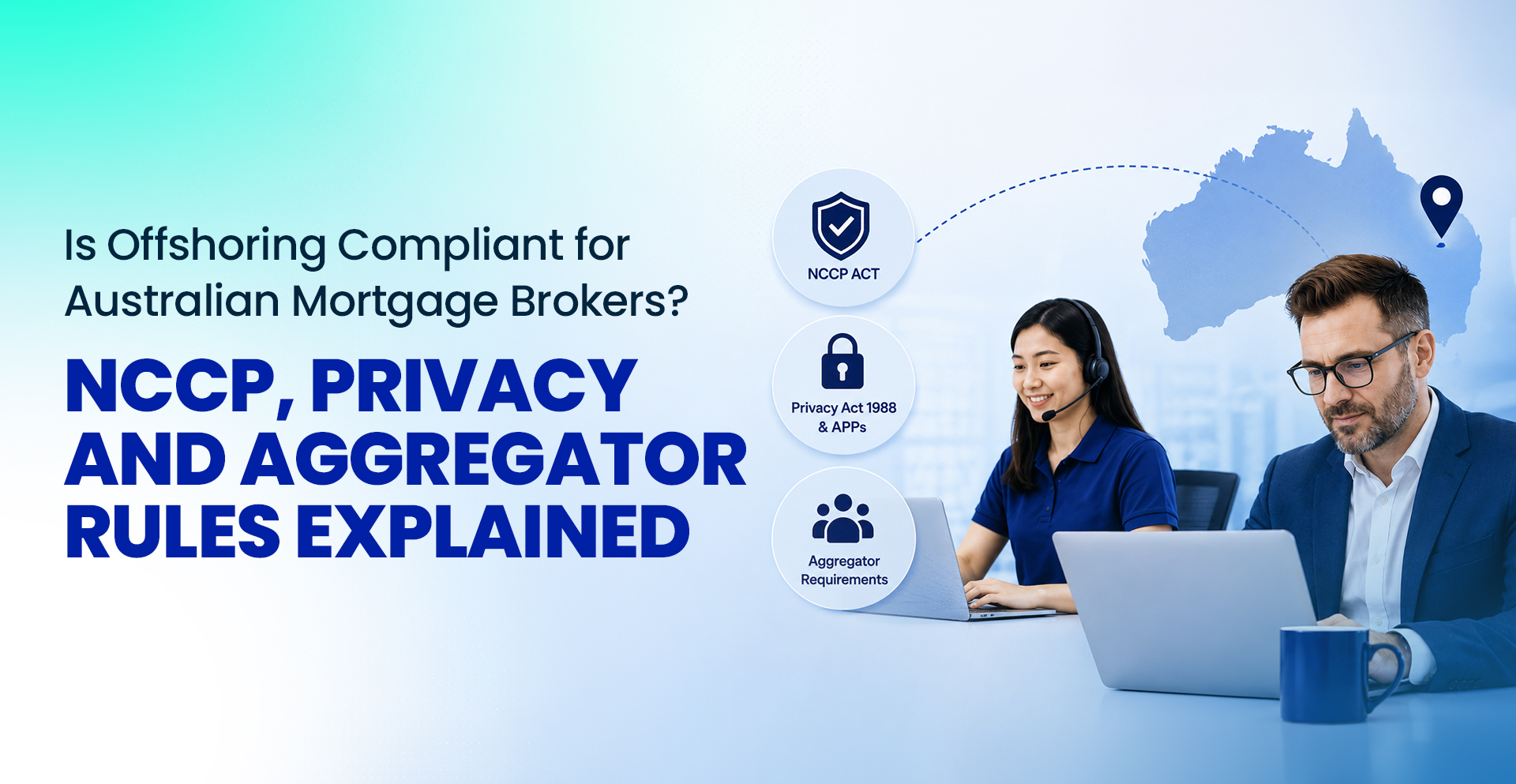 Is Offshoring Compliant for Australian Mortgage Brokers? NCCP, Privacy and Aggregator Rules Explained