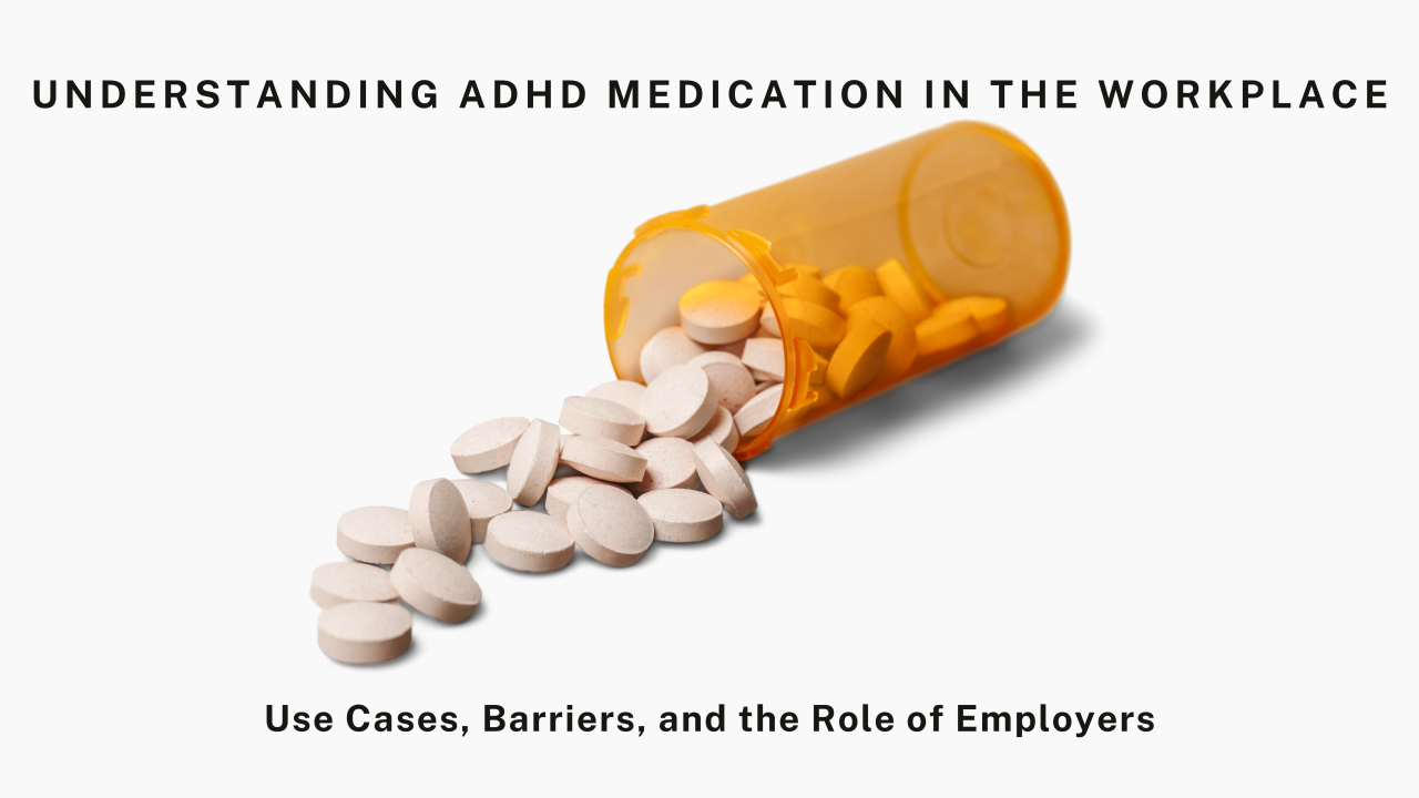 Understanding ADHD Medication in the Workplace: Use Cases, Barriers, and the Role of Employers