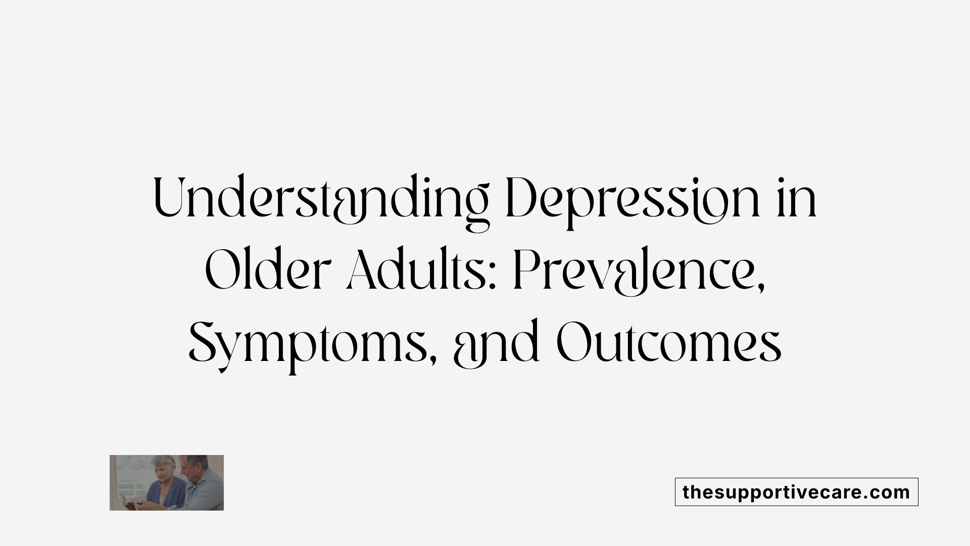 Understanding Depression in Older Adults: Prevalence, Symptoms, and Outcomes