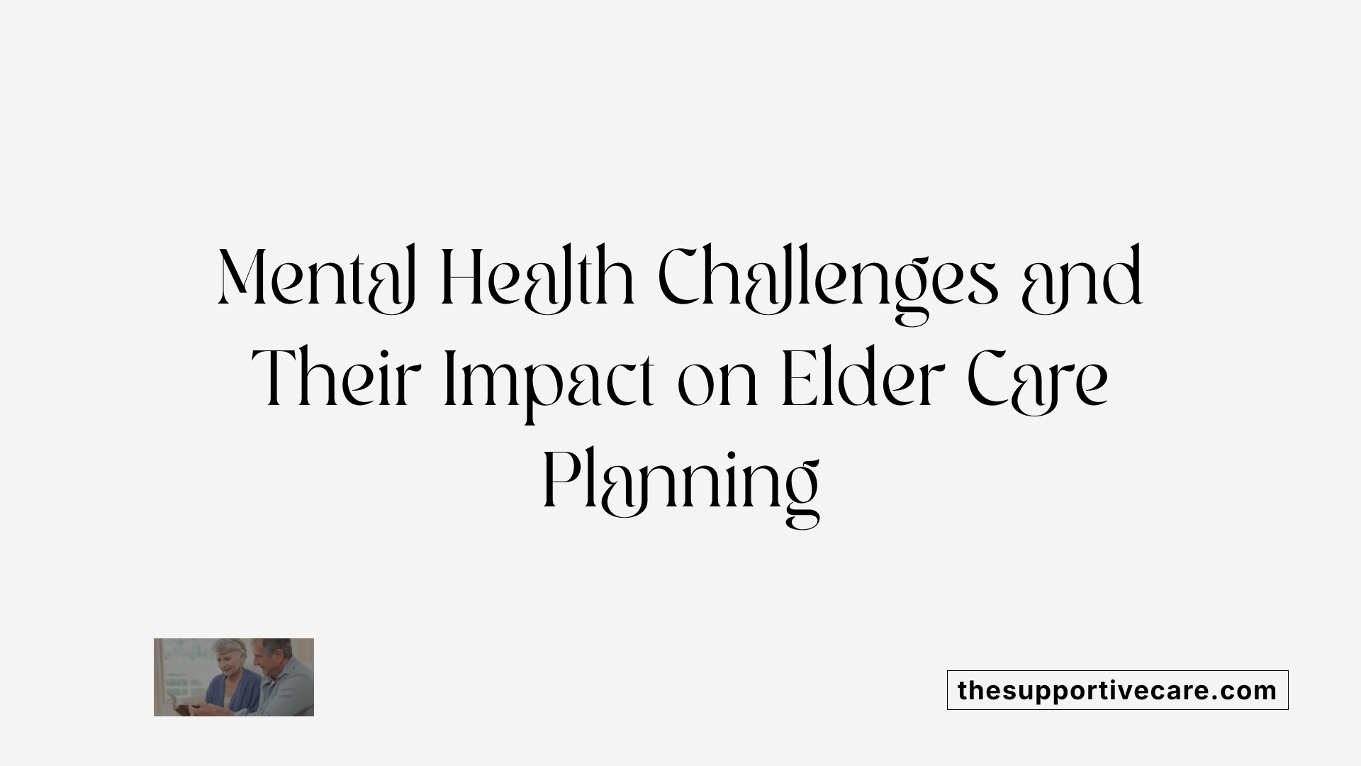 Mental Health Challenges and Their Impact on Elder Care Planning