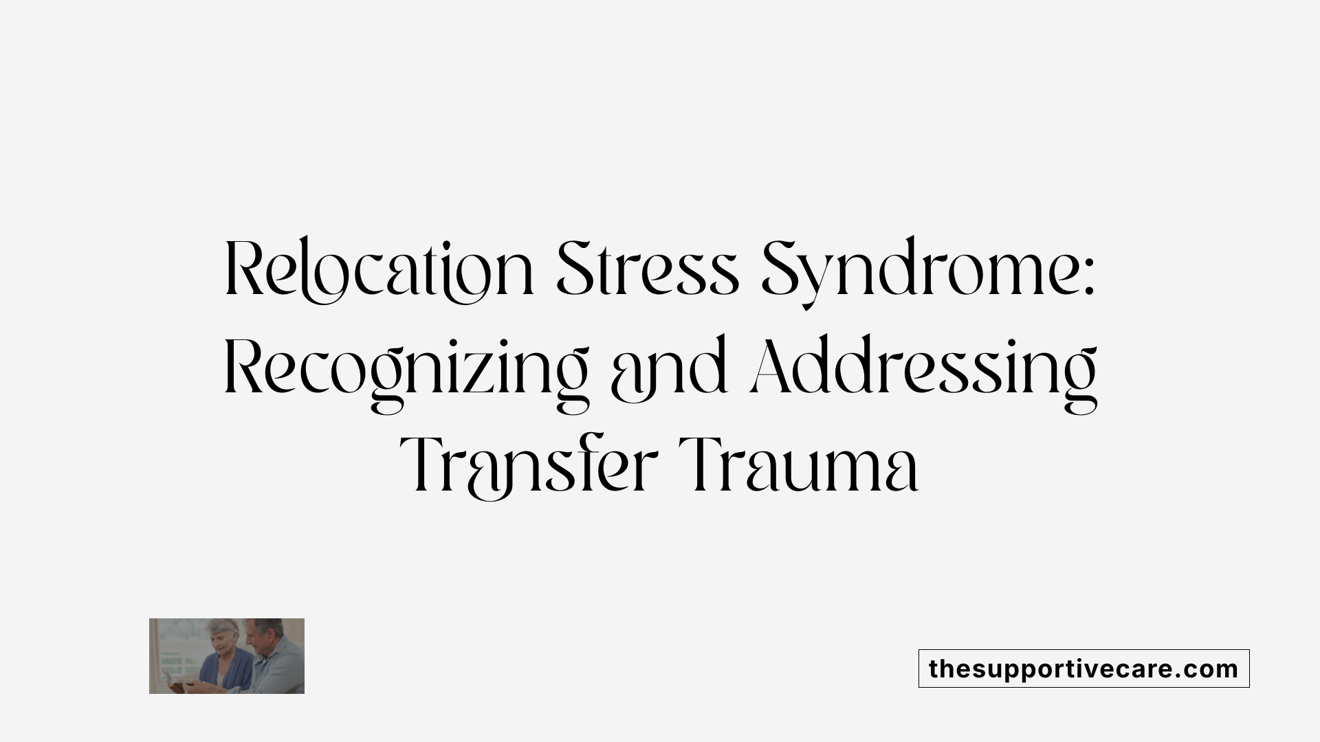 Relocation Stress Syndrome: Recognizing and Addressing Transfer Trauma