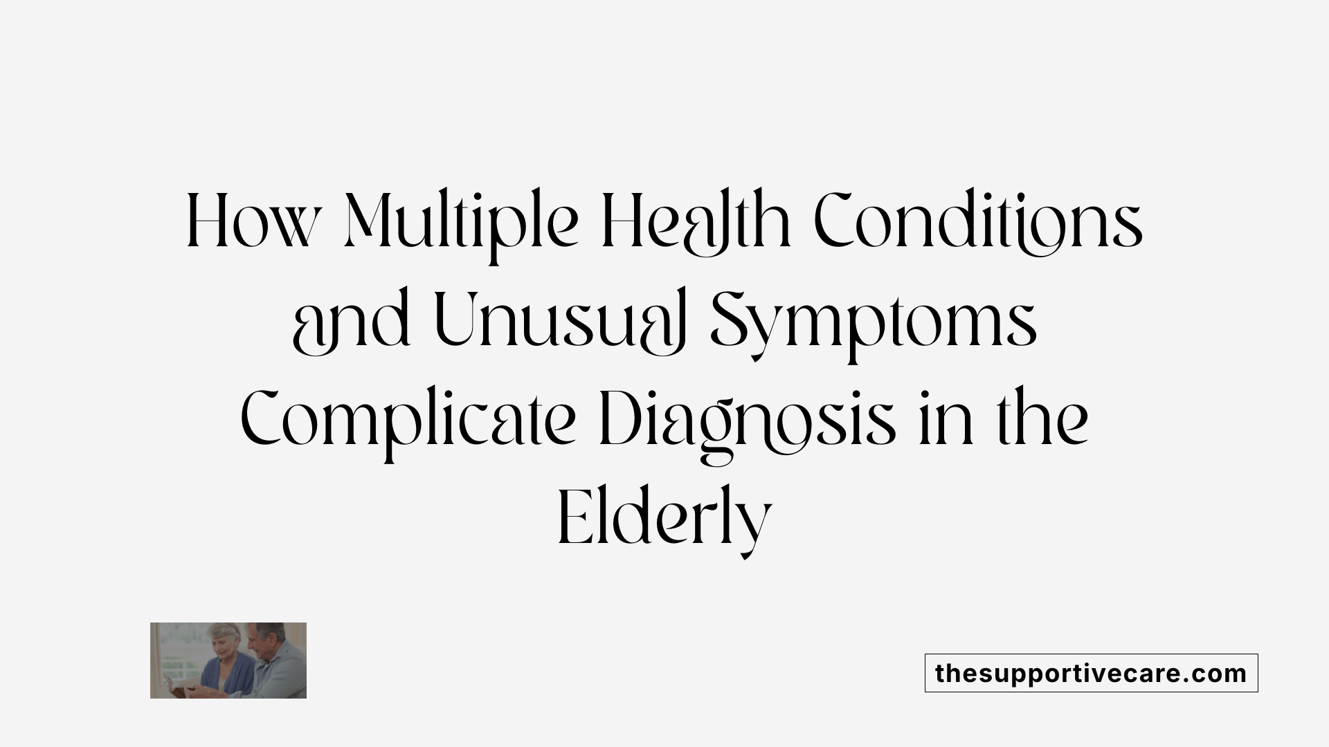 How Multiple Health Conditions and Unusual Symptoms Complicate Diagnosis in the Elderly