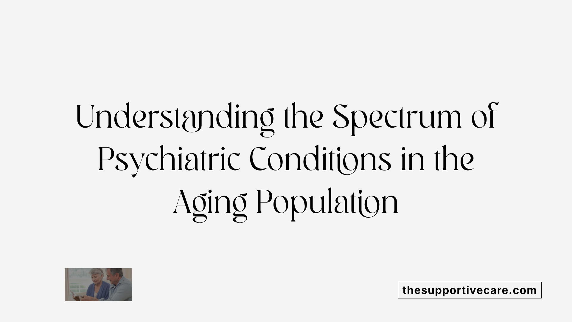 Understanding the Spectrum of Psychiatric Conditions in the Aging Population