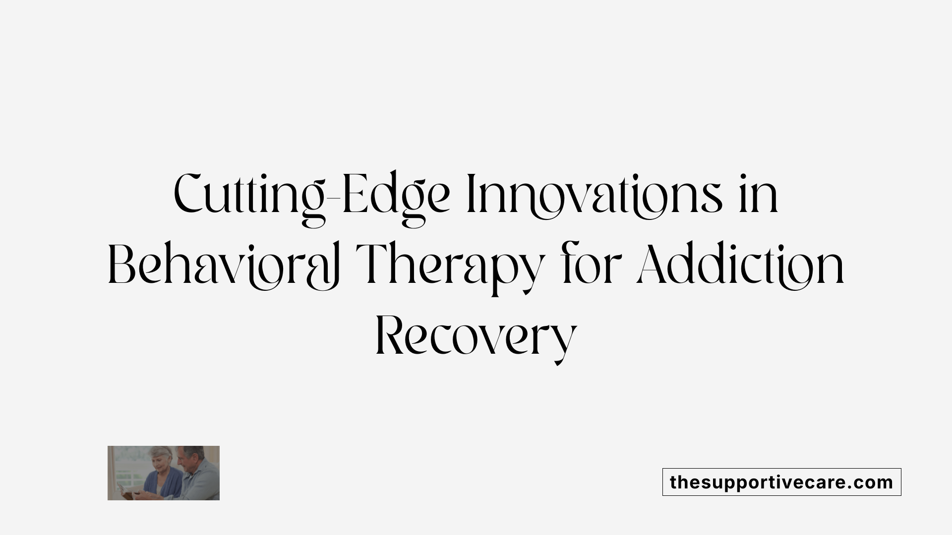 Cutting-Edge Innovations in Behavioral Therapy for Addiction Recovery