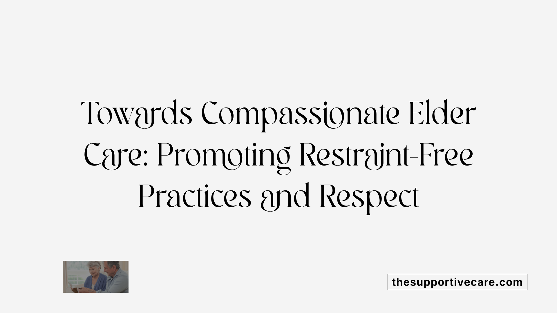 Towards Compassionate Elder Care: Promoting Restraint-Free Practices and Respect