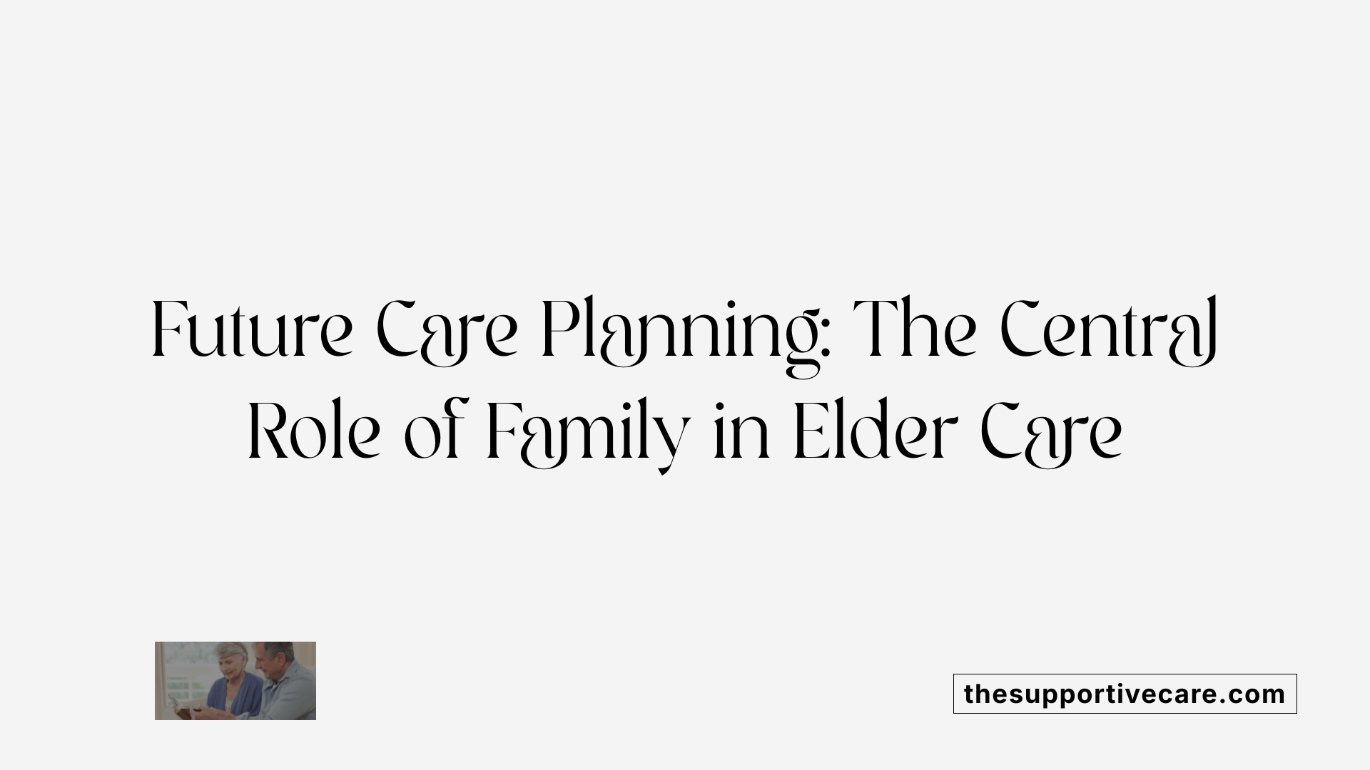 Future Care Planning: The Central Role of Family in Elder Care