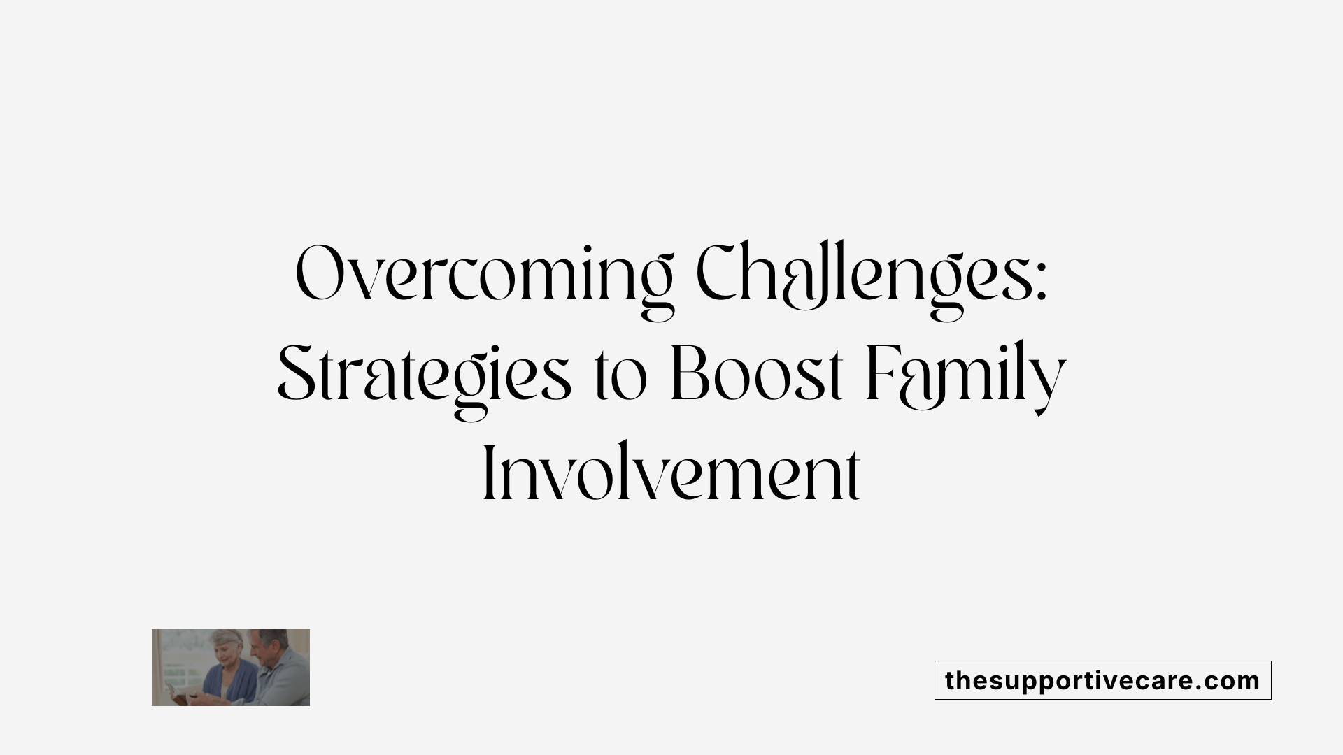 Overcoming Challenges: Strategies to Boost Family Involvement