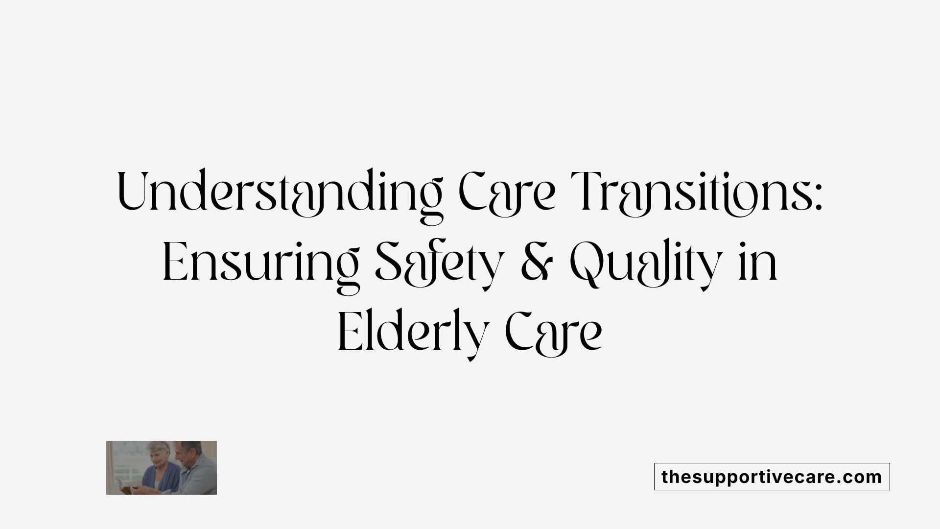Understanding Care Transitions: Ensuring Safety &amp; Quality in Elderly Care