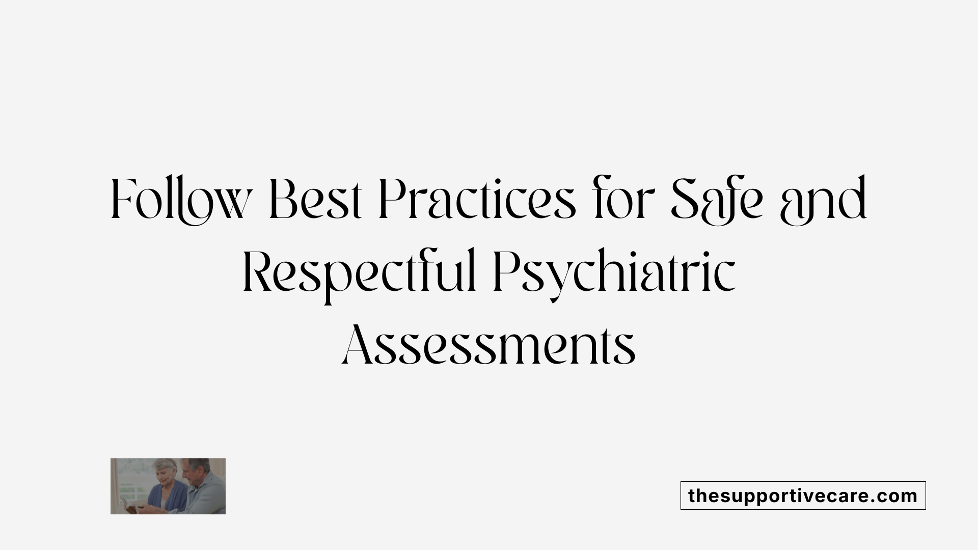 Follow Best Practices for Safe and Respectful Psychiatric Assessments
