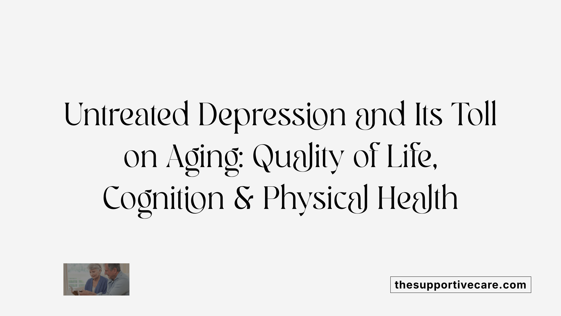 Untreated Depression and Its Toll on Aging: Quality of Life, Cognition &amp; Physical Health