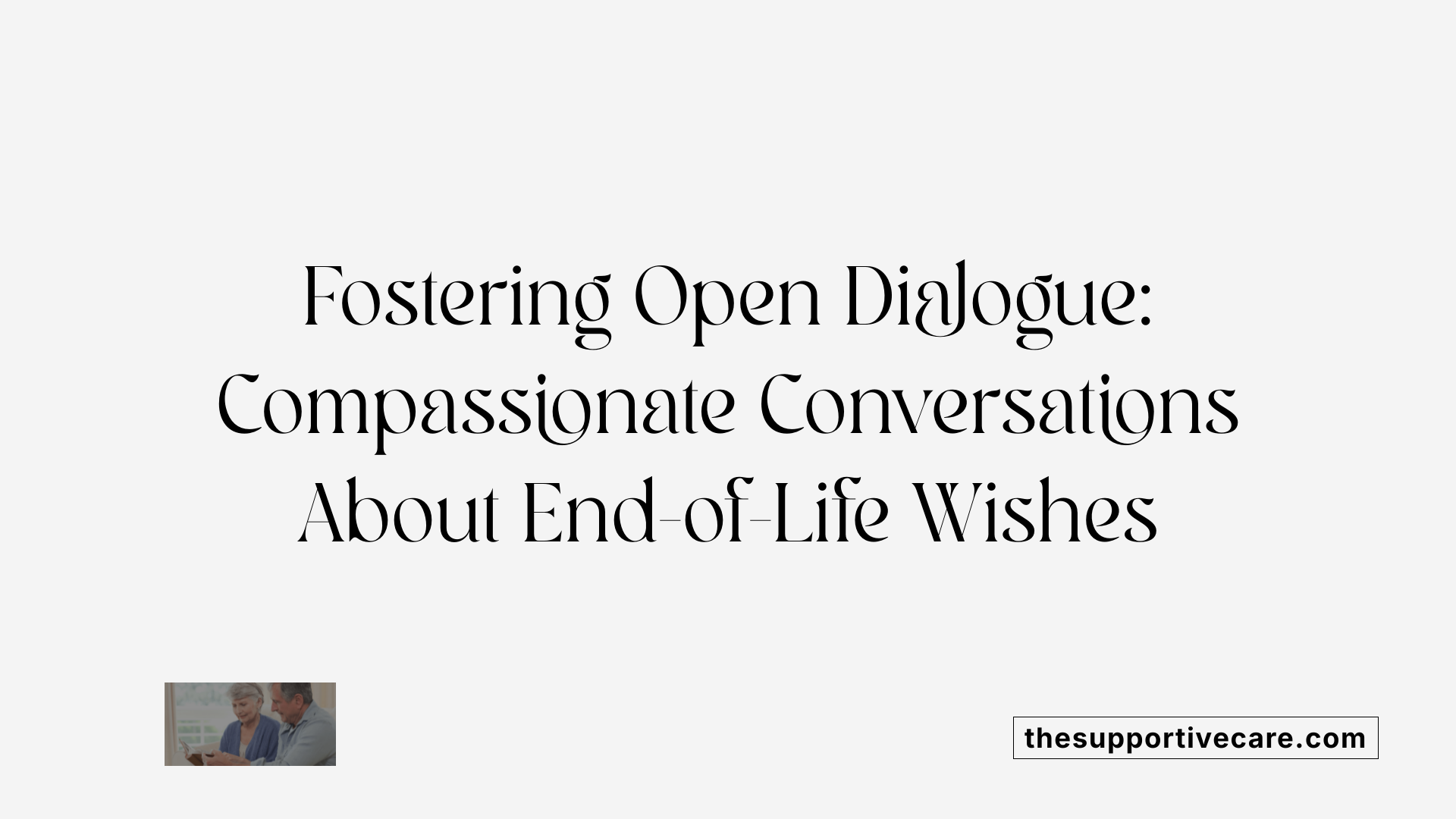 Fostering Open Dialogue: Compassionate Conversations About End-of-Life Wishes