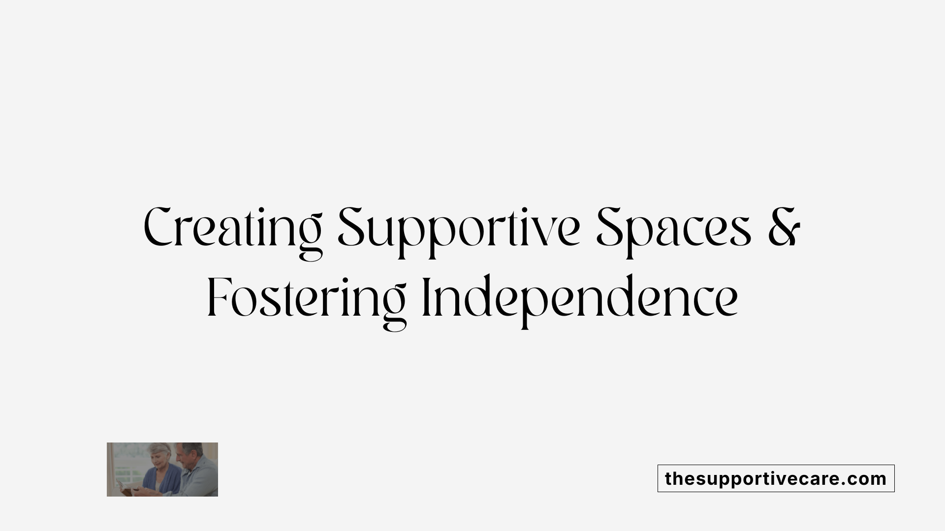 Creating Supportive Spaces &amp; Fostering Independence