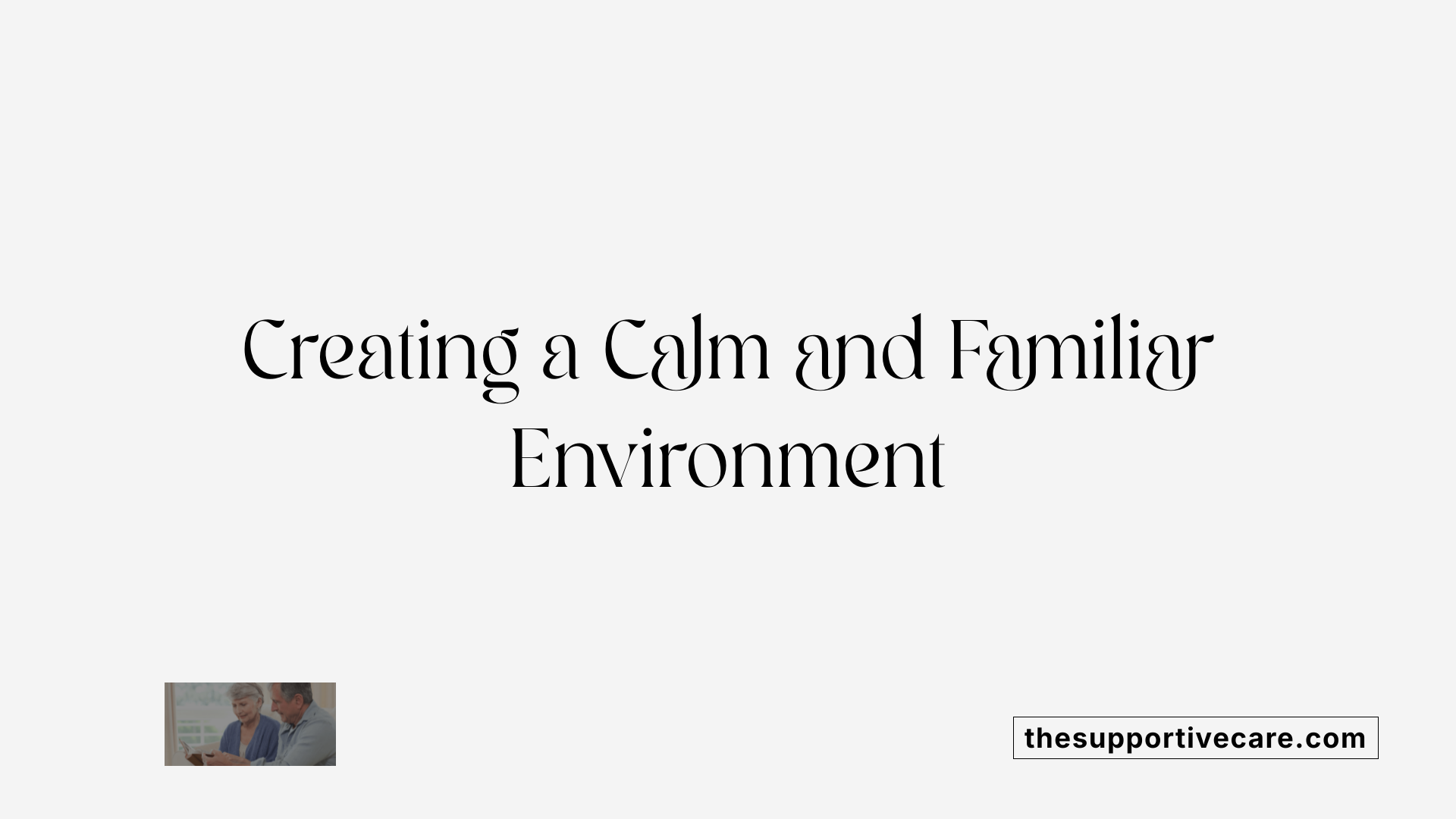 Creating a Calm and Familiar Environment