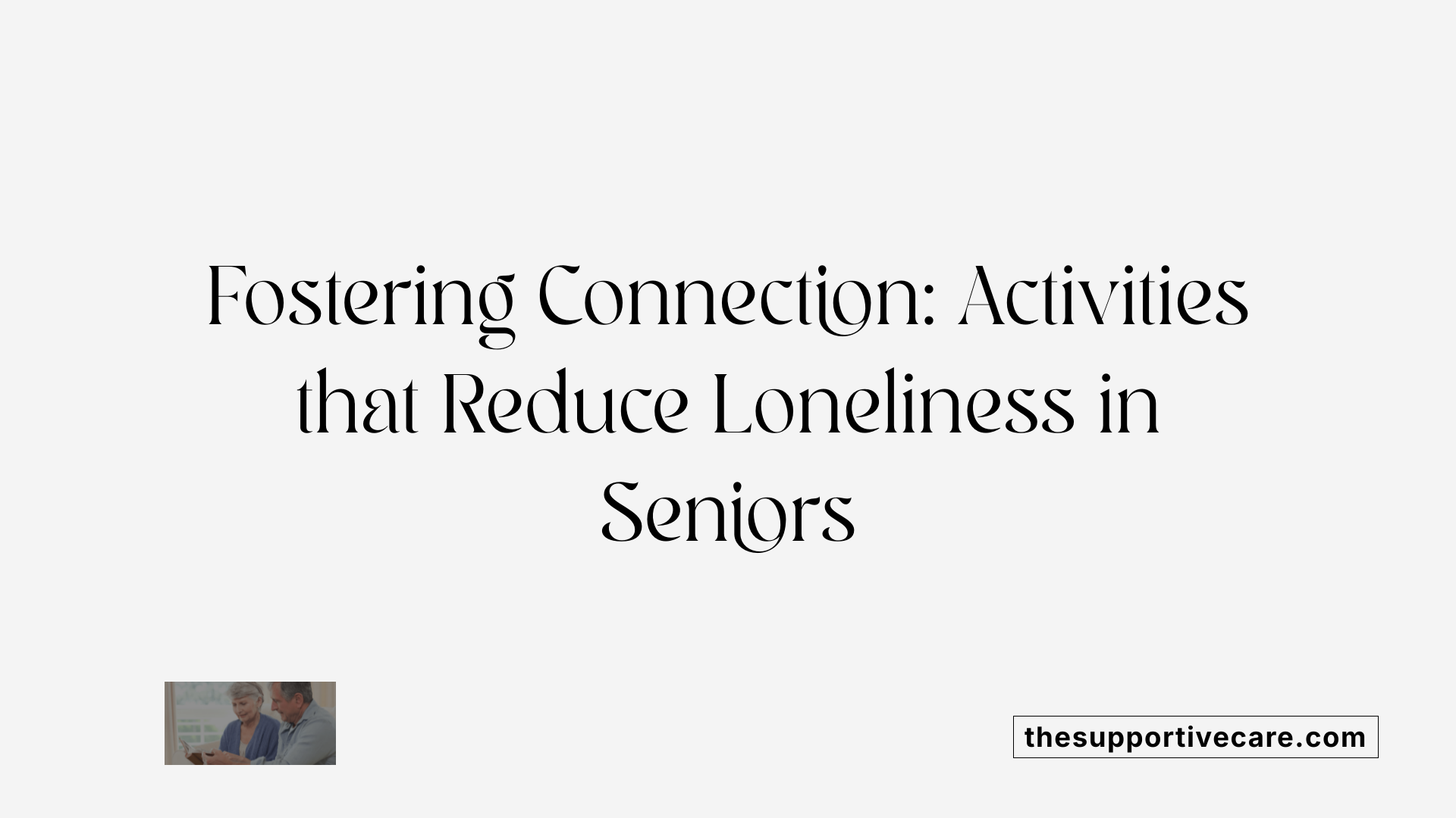 Fostering Connection: Activities that Reduce Loneliness in Seniors