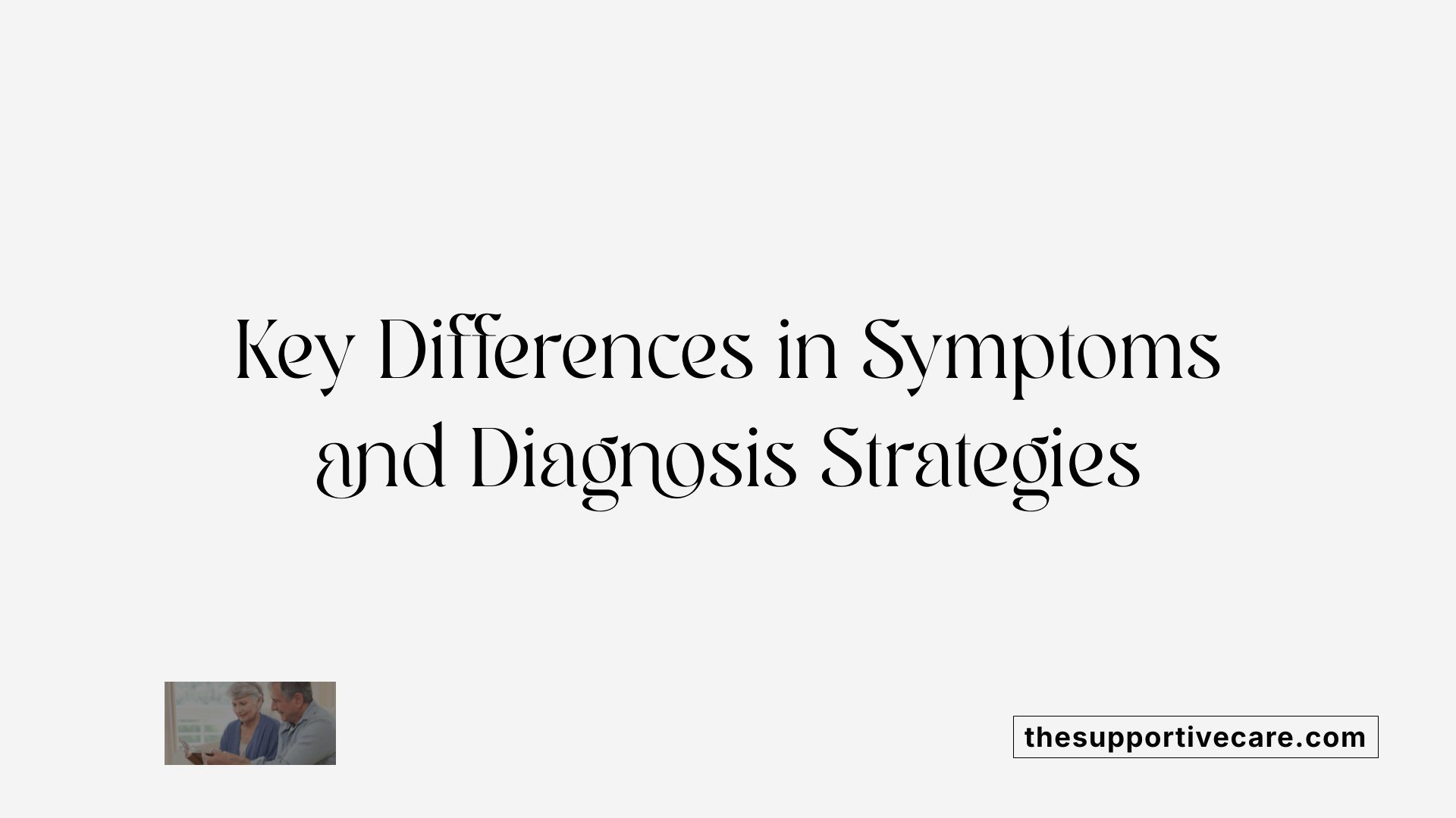 Key Differences in Symptoms and Diagnosis Strategies