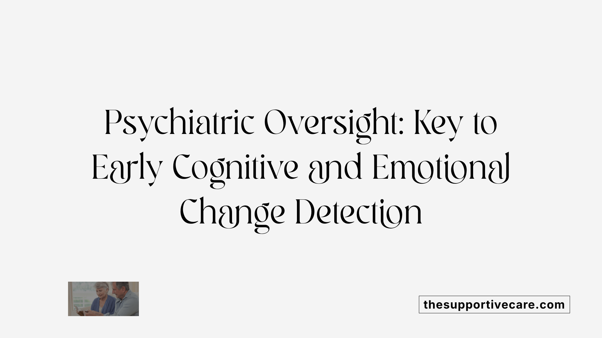 Psychiatric Oversight: Key to Early Cognitive and Emotional Change Detection