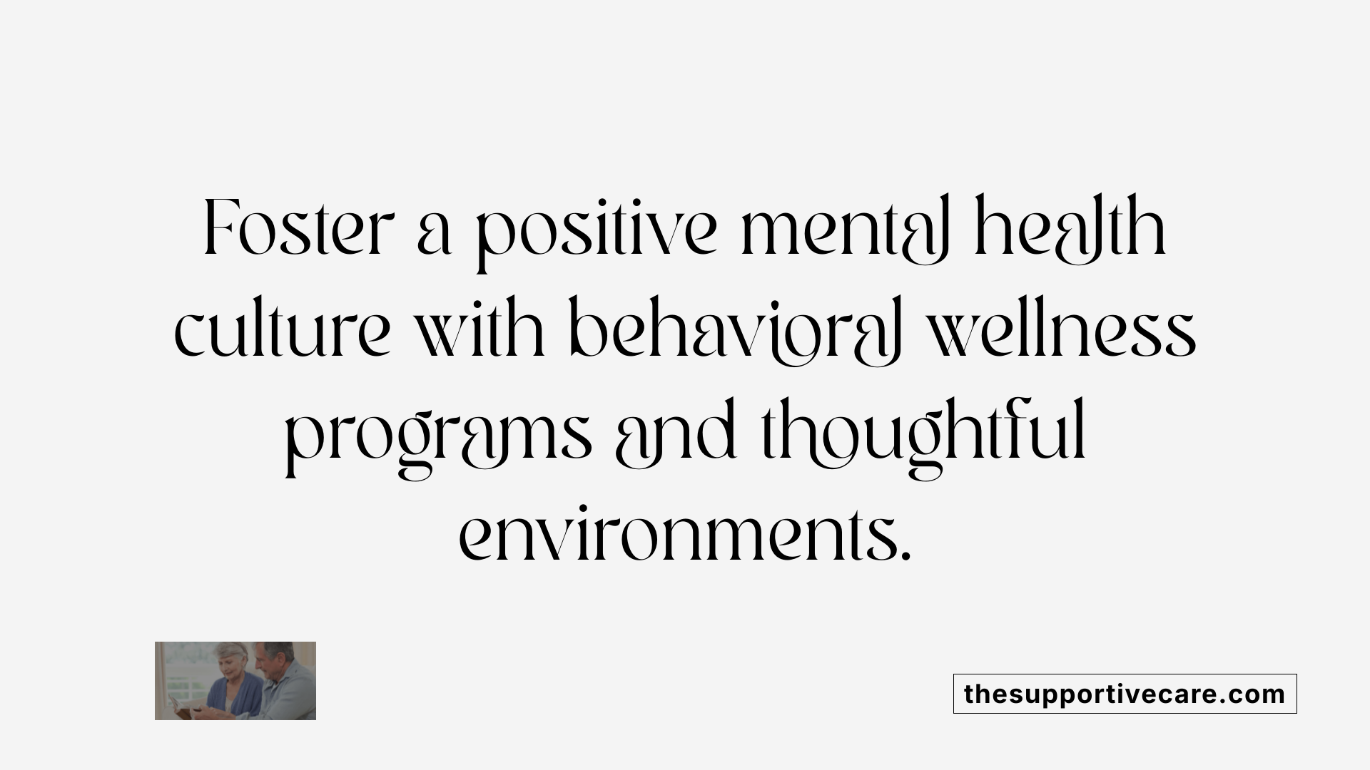 Foster a positive mental health culture with behavioral wellness programs and thoughtful environments.