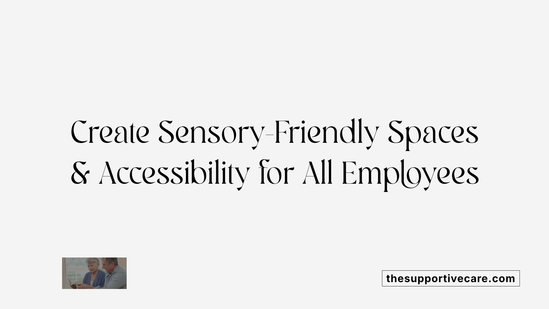 Create Sensory-Friendly Spaces &amp; Accessibility for All Employees