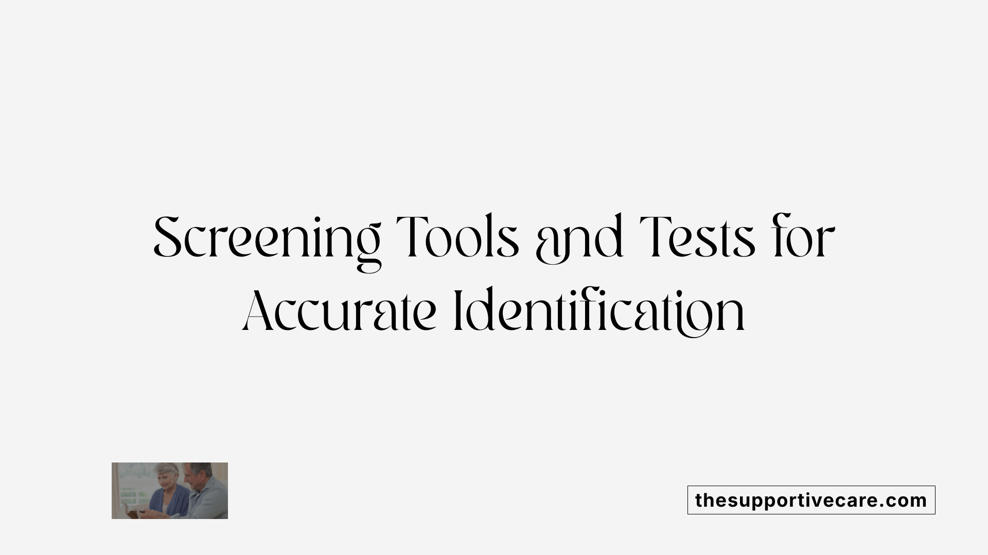 Screening Tools and Tests for Accurate Identification
