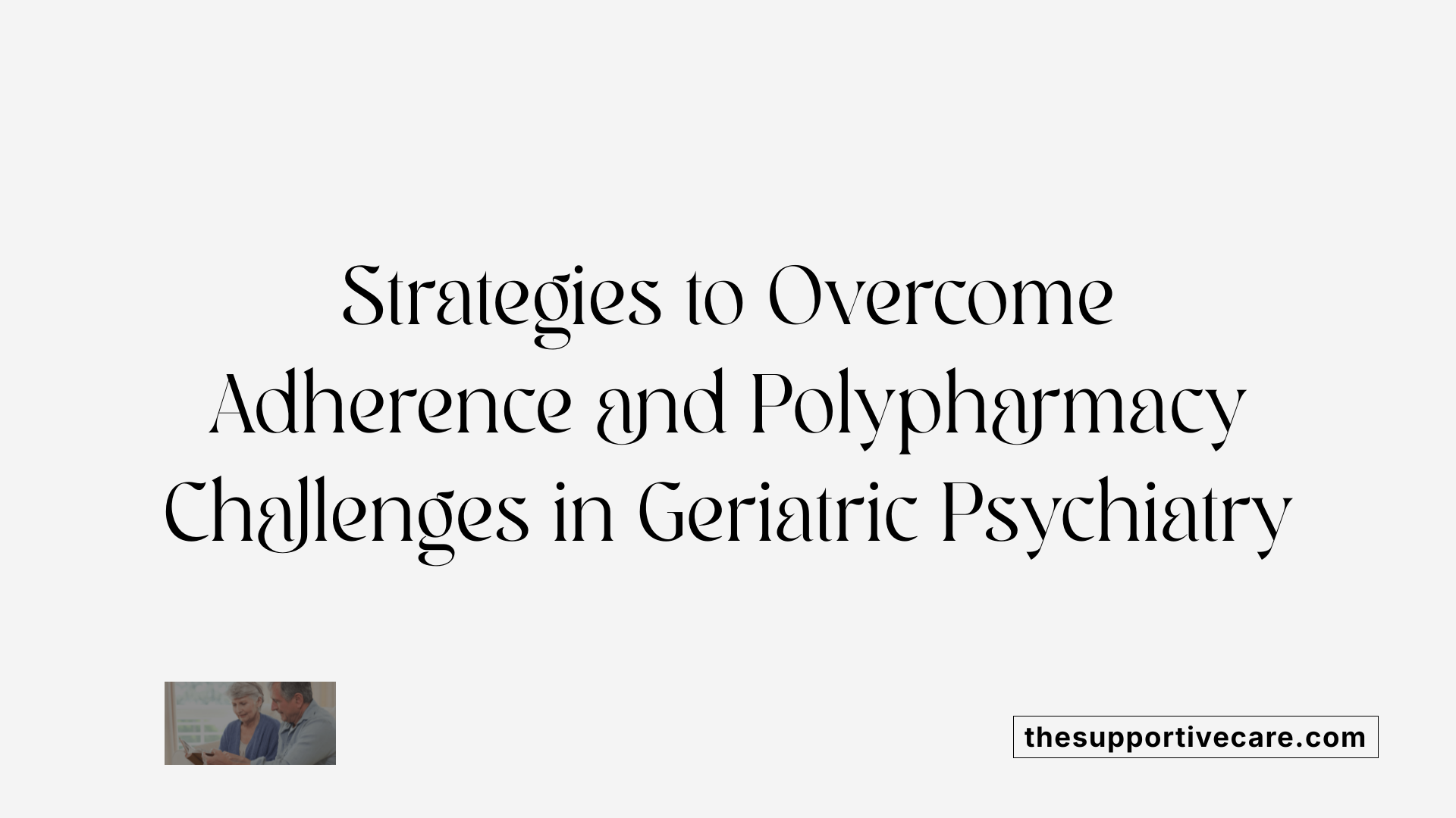 Strategies to Overcome Adherence and Polypharmacy Challenges in Geriatric Psychiatry