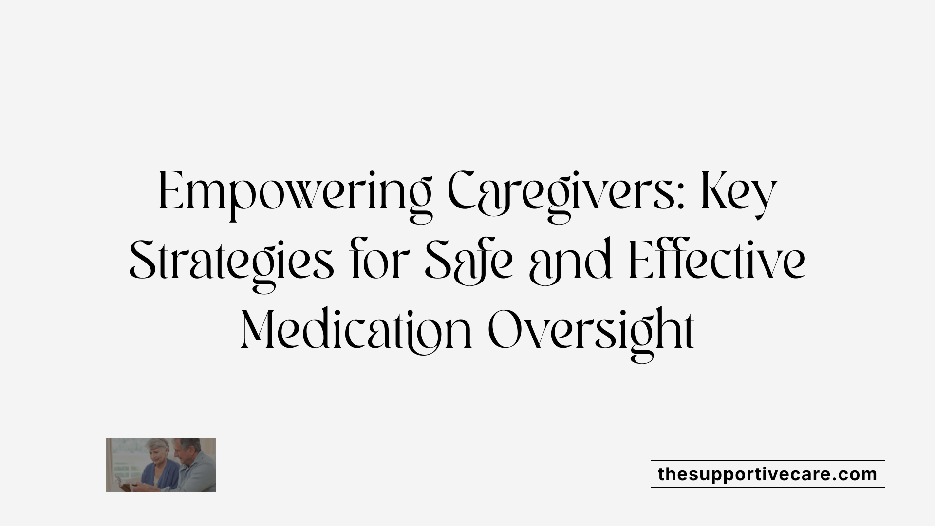 Empowering Caregivers: Key Strategies for Safe and Effective Medication Oversight