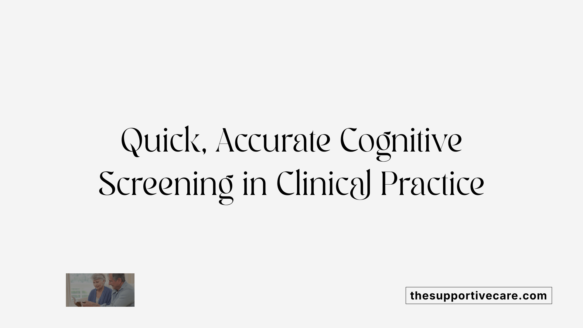 Quick, Accurate Cognitive Screening in Clinical Practice