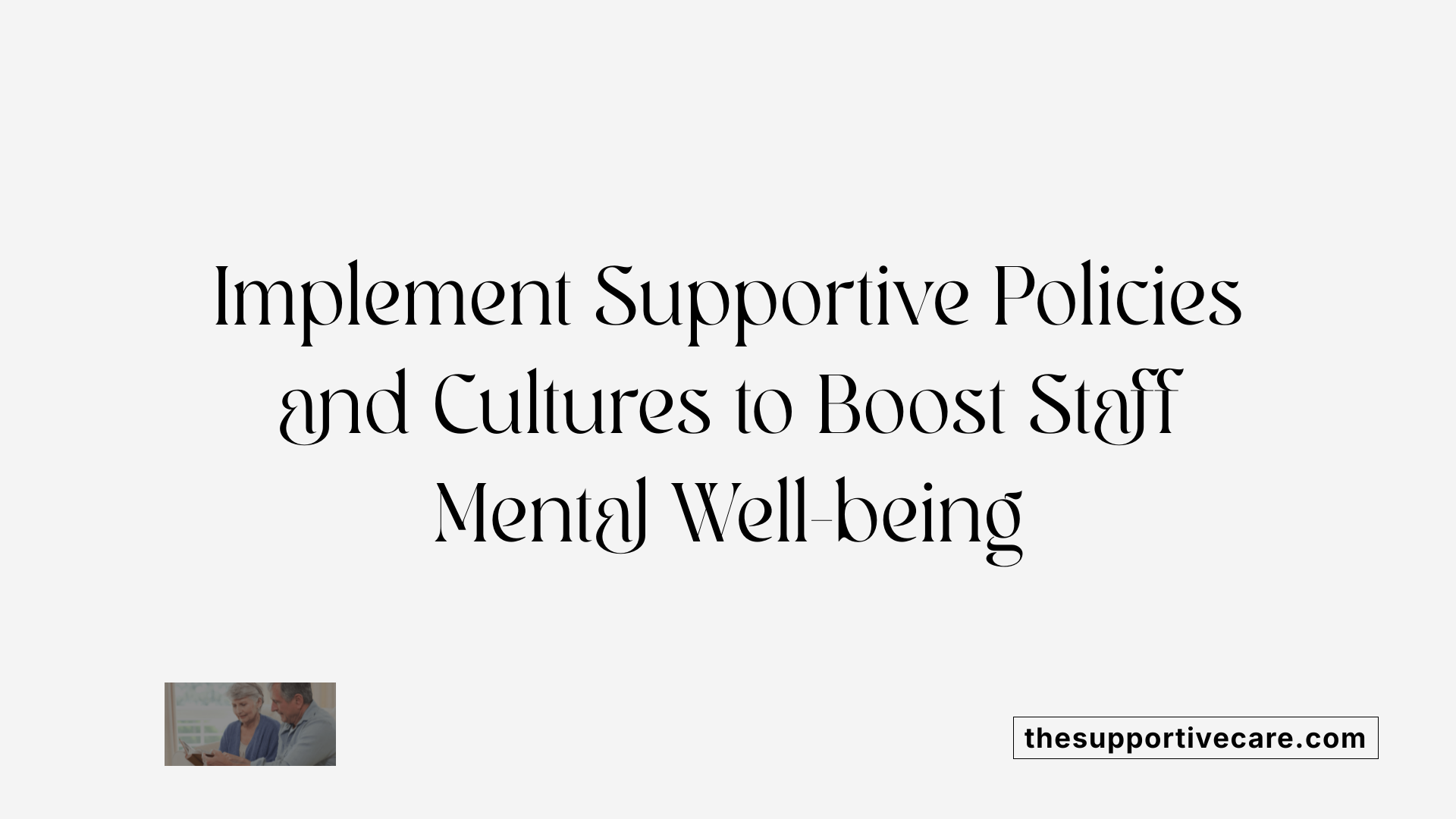 Implement Supportive Policies and Cultures to Boost Staff Mental Well-being