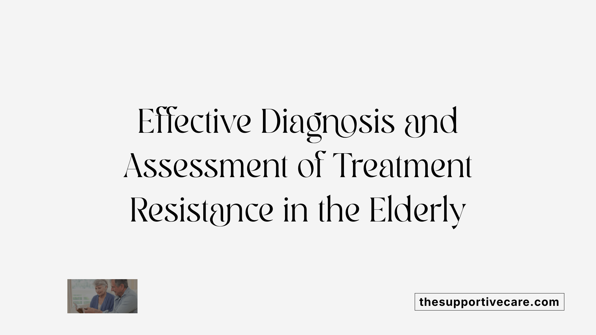 Effective Diagnosis and Assessment of Treatment Resistance in the Elderly