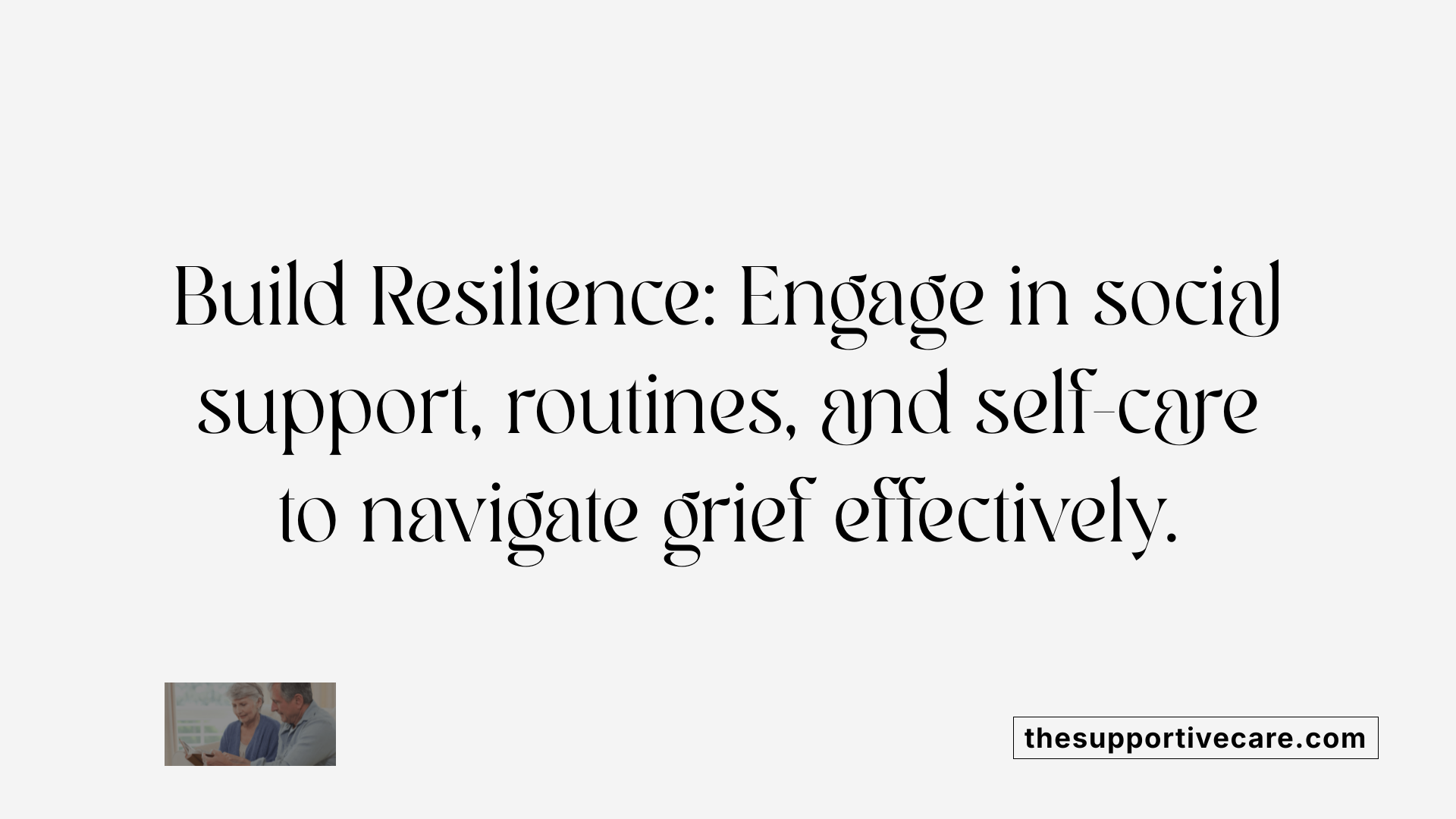 Build Resilience: Engage in social support, routines, and self-care to navigate grief effectively.