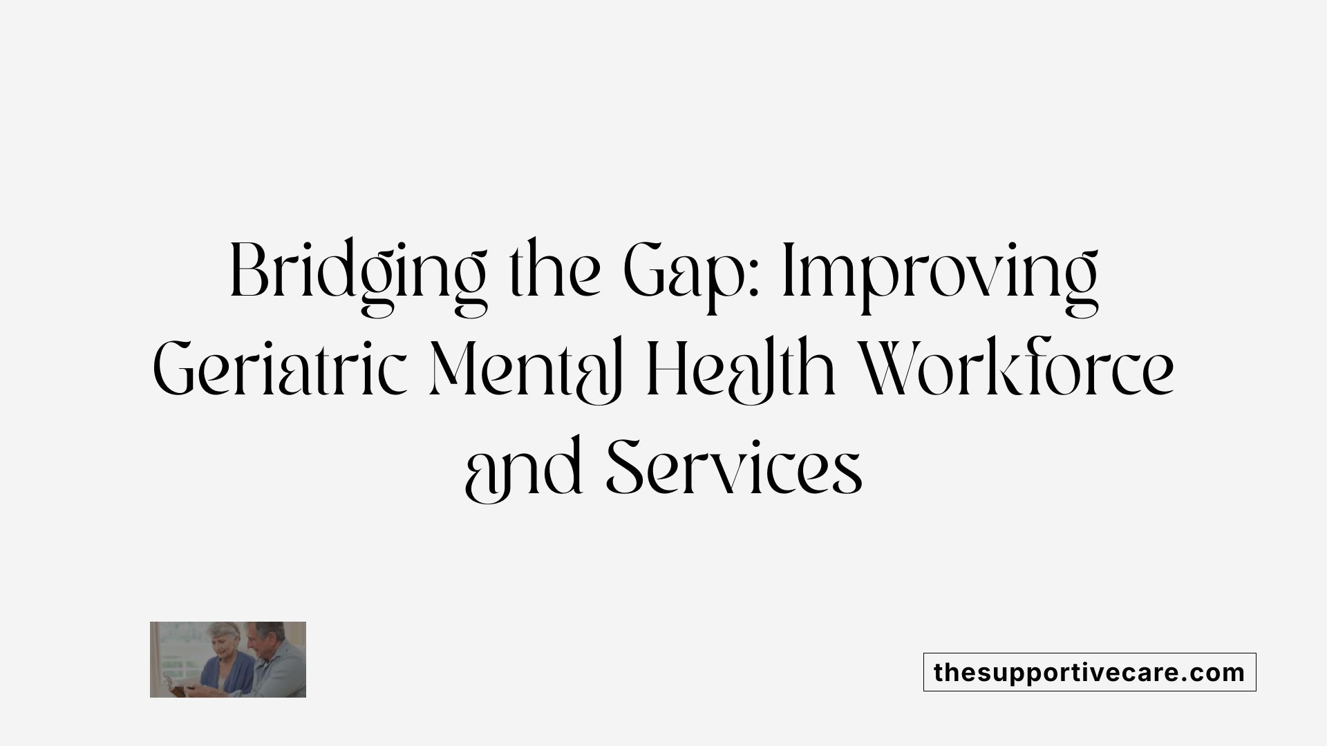Bridging the Gap: Improving Geriatric Mental Health Workforce and Services