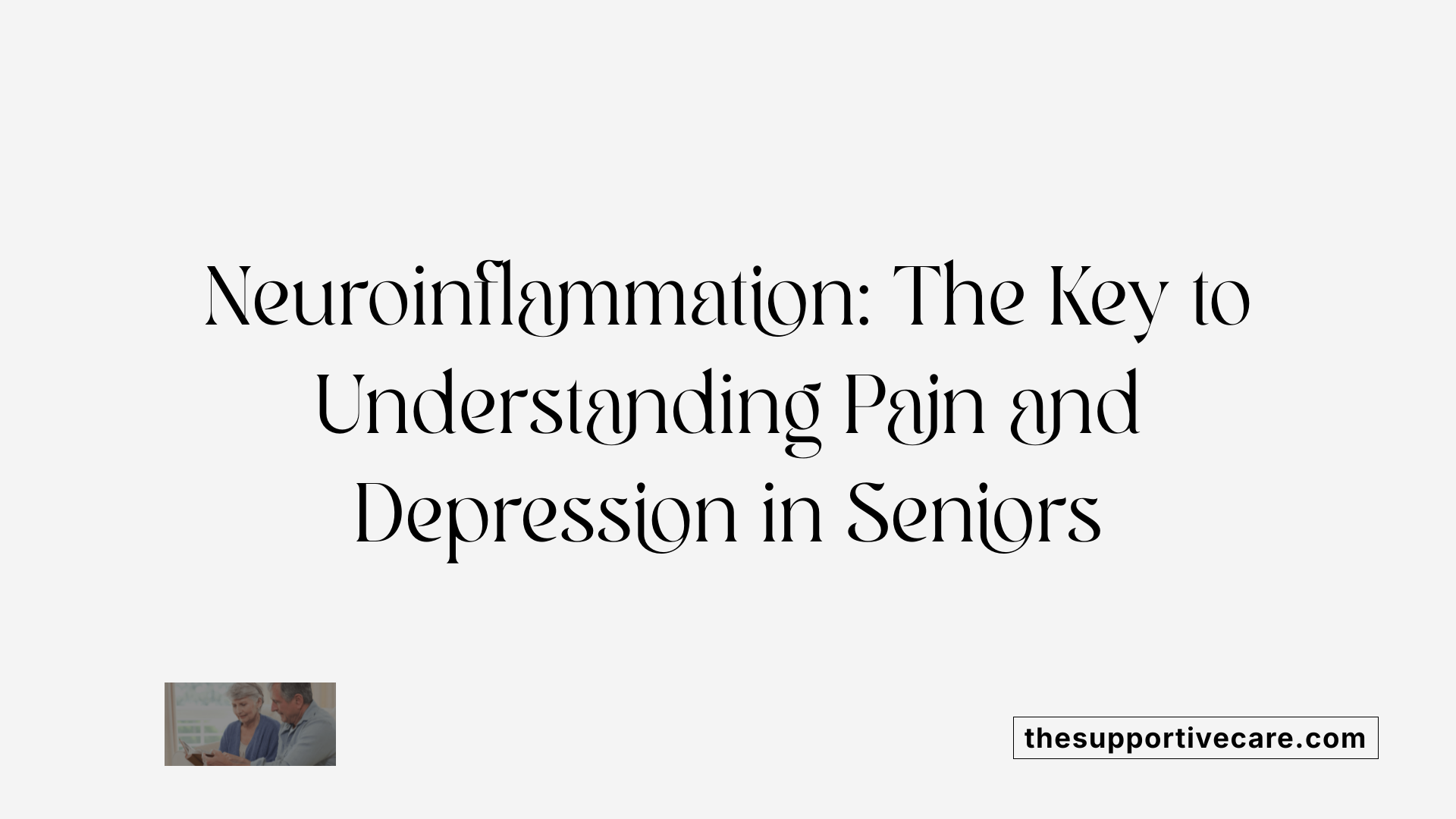 Neuroinflammation: The Key to Understanding Pain and Depression in Seniors