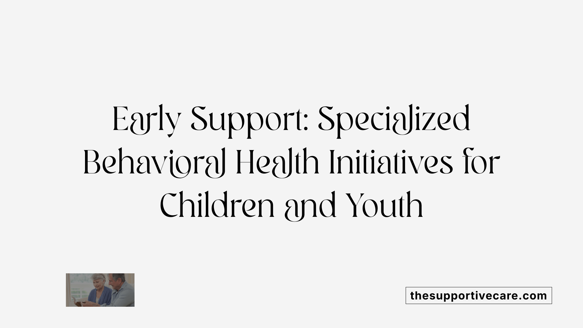 Early Support: Specialized Behavioral Health Initiatives for Children and Youth