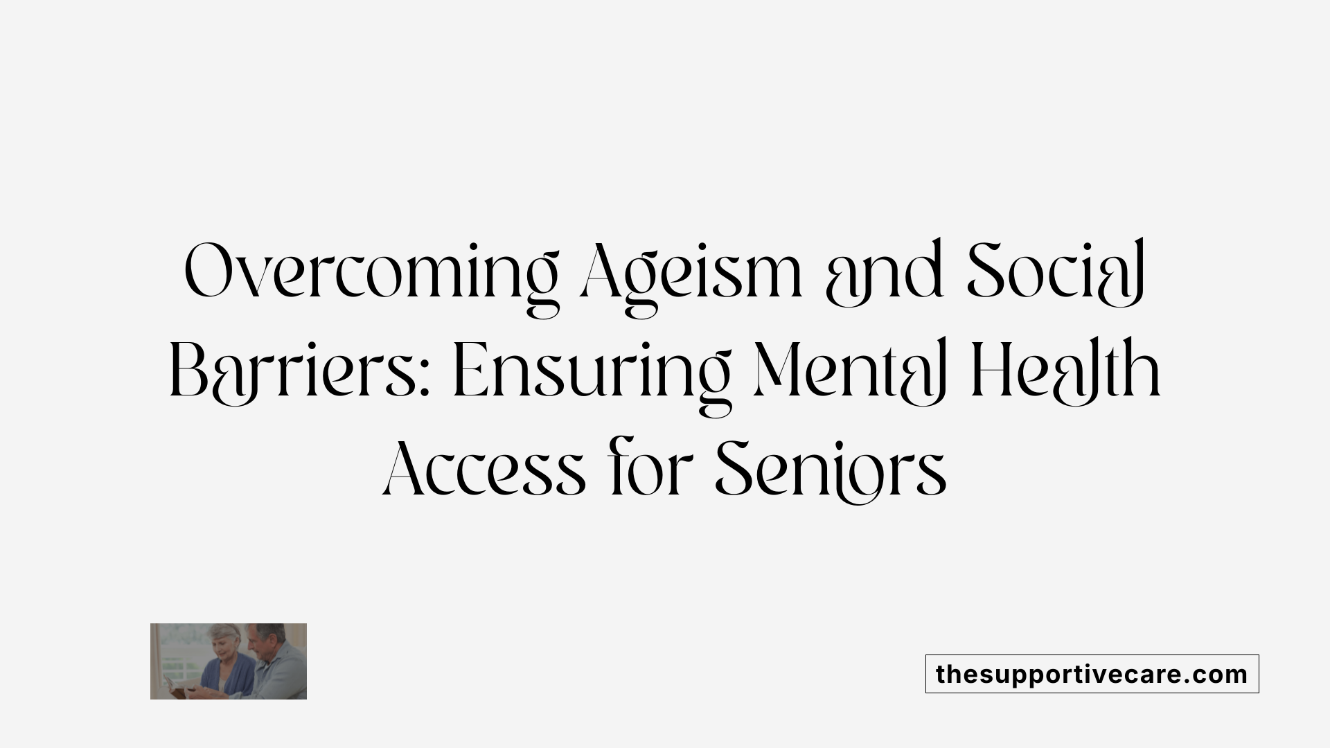 Overcoming Ageism and Social Barriers: Ensuring Mental Health Access for Seniors