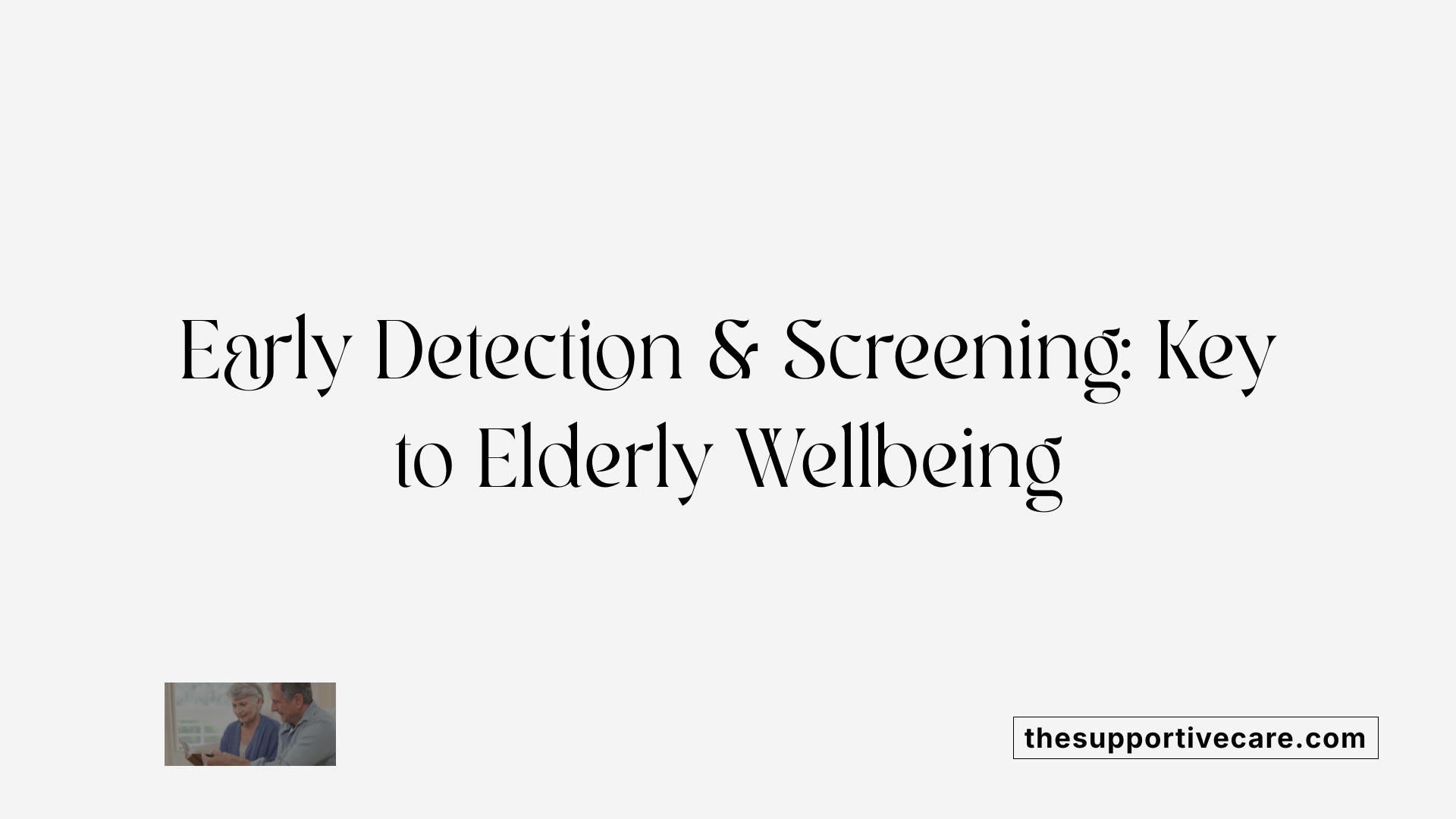 Early Detection &amp; Screening: Key to Elderly Wellbeing
