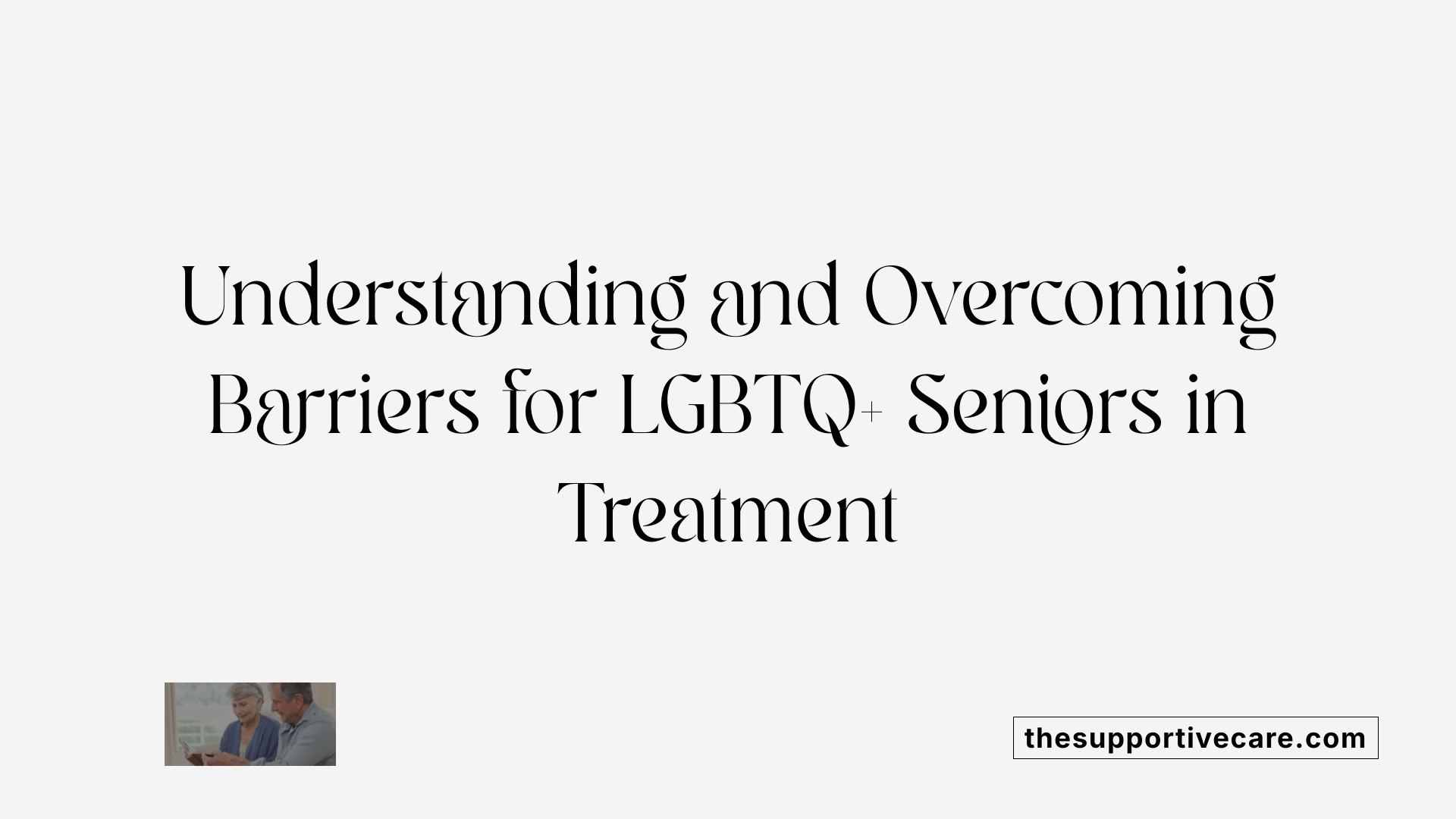 Understanding and Overcoming Barriers for LGBTQ+ Seniors in Treatment